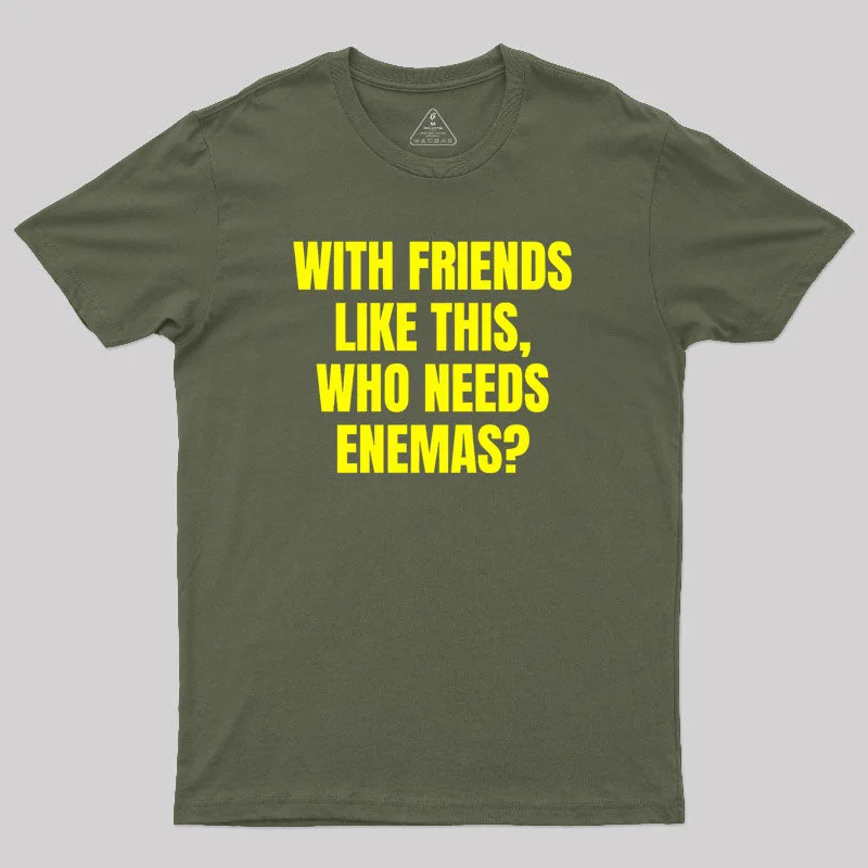 With Friends Like These Who Needs Enemies Geek T-Shirt Sustainable Organic