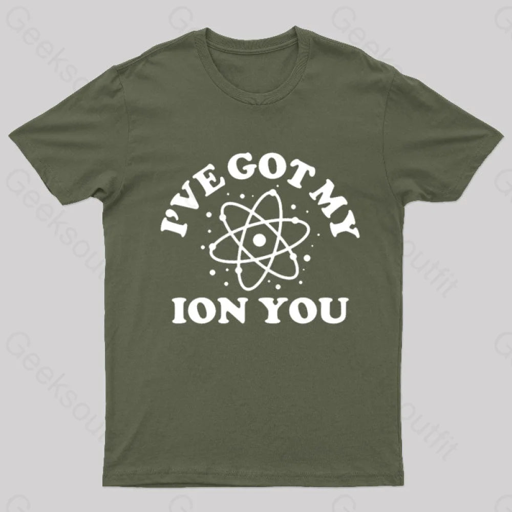 I Have Got My Ion You Nerd T-Shirt