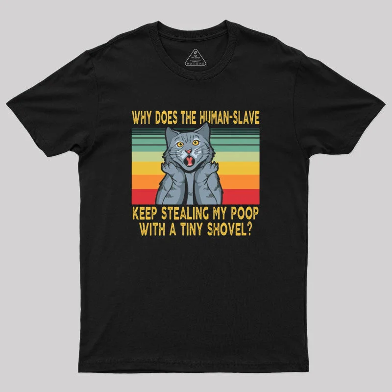 Why Does The Human-Slave Keep Stealing My Poop With a Tiny Shovel Geek T-Shirt Modern Women's 