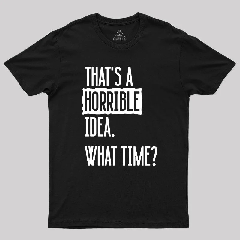 That's A Horrible Idea What Time Geek T-Shirt Cool Women's Skate