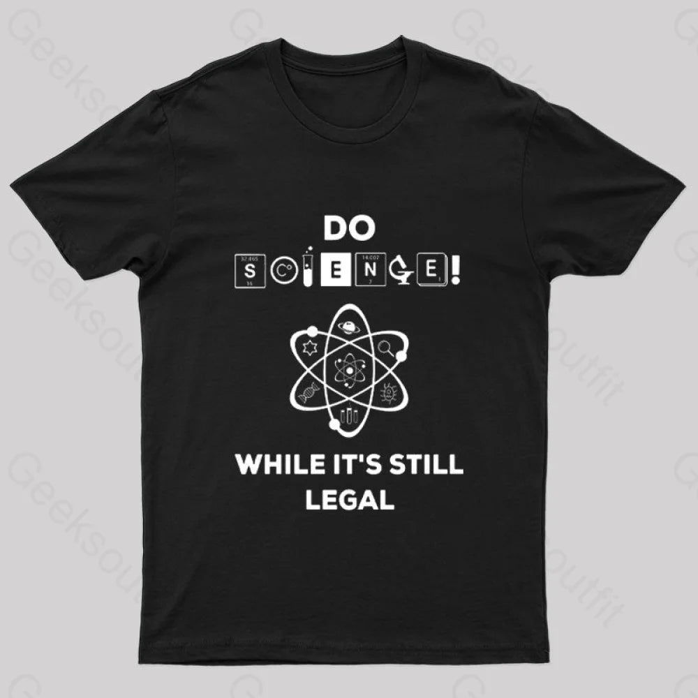 Do Science While It's Still Legal Geek T-Shirt